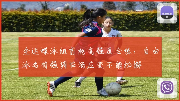 全运蝶泳组首轮高强度合练，自由泳名将强调临场应变不能松懈 - 88看球